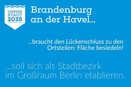 Logo von "Unsere Stadt 2035" auf blauem Hintergrund, dazu der Text "Brandenburg an der Havel ...  ....braucht den Lückenschluss zu den Ortsteilen: Fläche besiedeln! ...soll sich als Stadtbezirk im Großraum Berlin etablieren.  ... ist keine Metropole.  ...soll sich zum kreisfreien "Sillicon Valley" entwickeln."