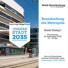 Foto vom Gesundheitszentrum am Hauptbahnhof mit der Straßenbahnhaltestelle davor, dazu das Logo "Unsere Stadt 2035" und rechts daneben der Text: Brandenburg als Metropole. Stadt-Dialog I. Donnerstag, 29. September 2022, 17 – 19 Uhr, Live im Rolandsaal oder per Livestream unter www.unsere-stadt-2035.de