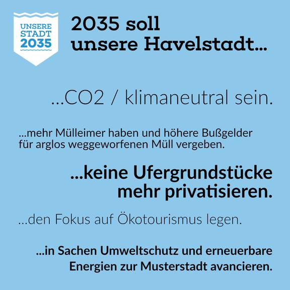 Logo von "Unsere Stadt 2035" auf blauem Hintergrund, dazu der Text "2035 soll unsere Havelstadt...  ...Co2 / klimaneutral sein.   ...mehr Mülleimer haben und höhere Bußgelder für arglos weggeworfenen Müll vergeben.  ...keine Ufergrundstücke mehr privatisieren.  ...den Fokus auf Ökotourismus legen.  ...in Sachen Umweltschutz und erneuerbare Energien zur Musterstadt avancieren."